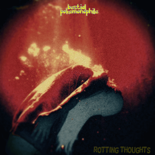 Bestial Pokemonophile : Rotting Thoughts